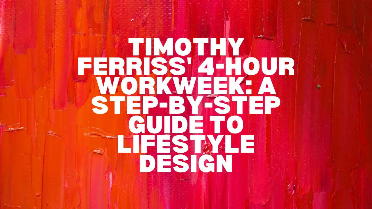 Timothy Ferriss’ 4-Hour Workweek: A Step-by-Step Guide to Lifestyle Design