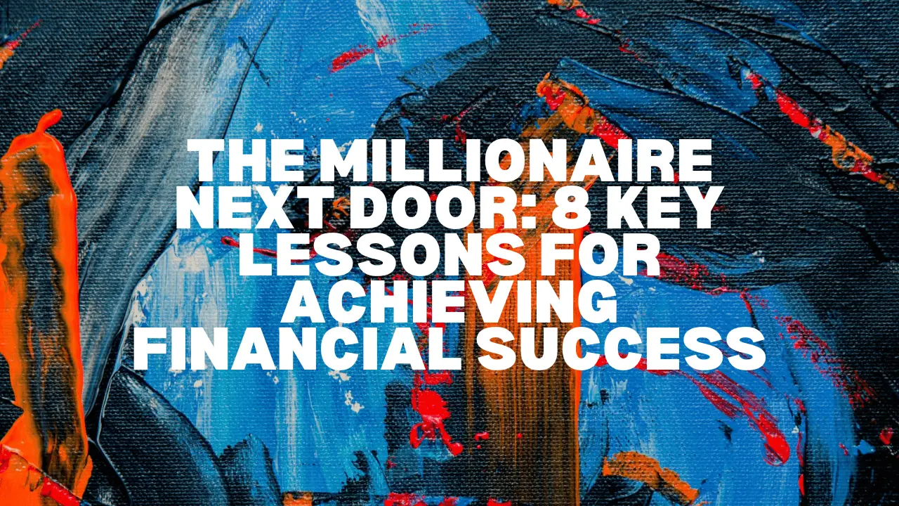 The Millionaire Next Door: 8 Key Lessons for Achieving Financial Success
