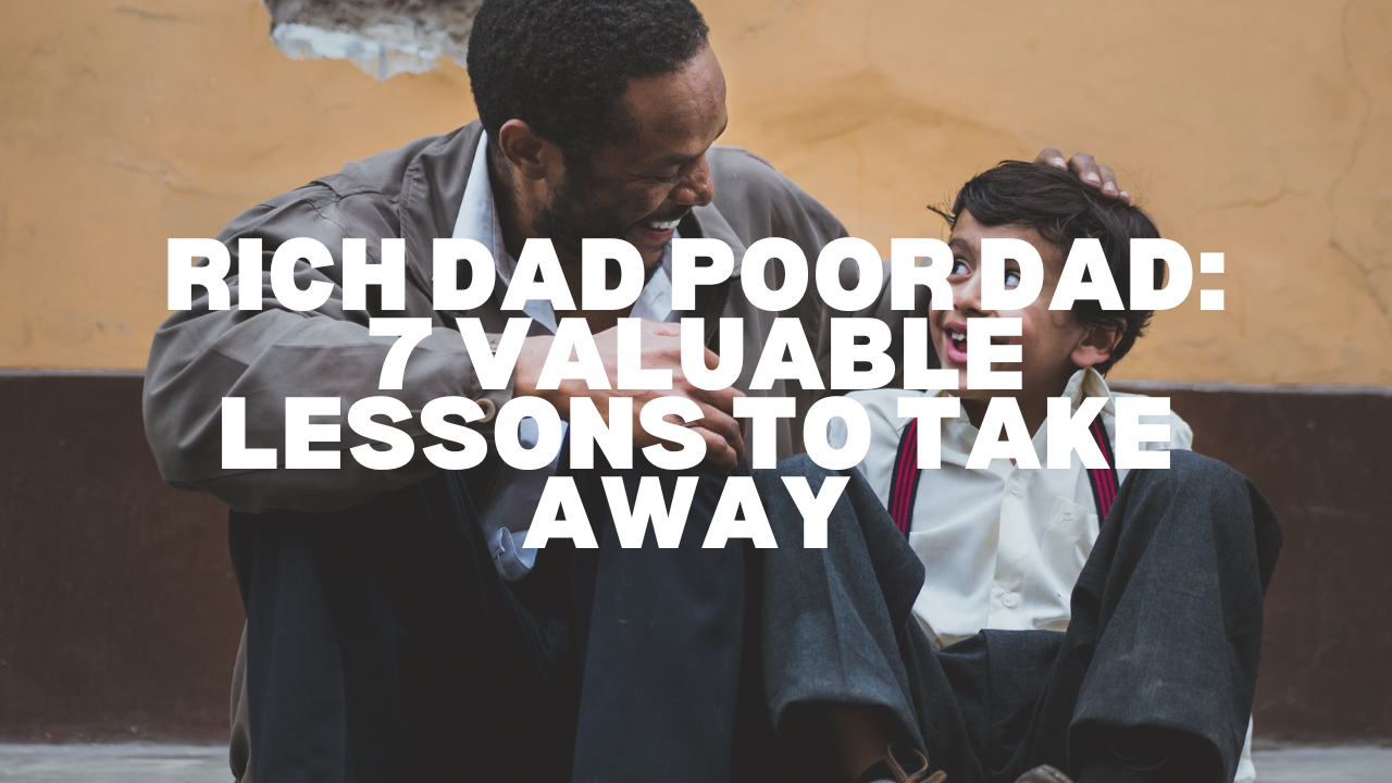 Rich Dad Poor Dad: 7 Valuable Lessons to Take Away – A Concise Review