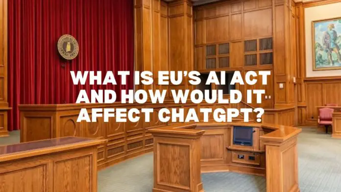 EU’s AI Act and How Would It Affect ChatGPT