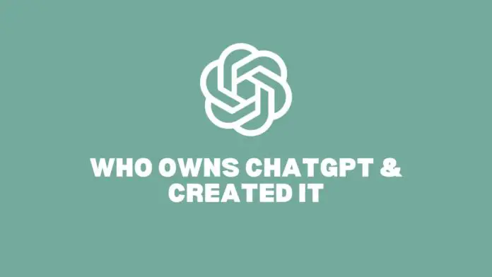 Who Owns ChatGPT & Created it