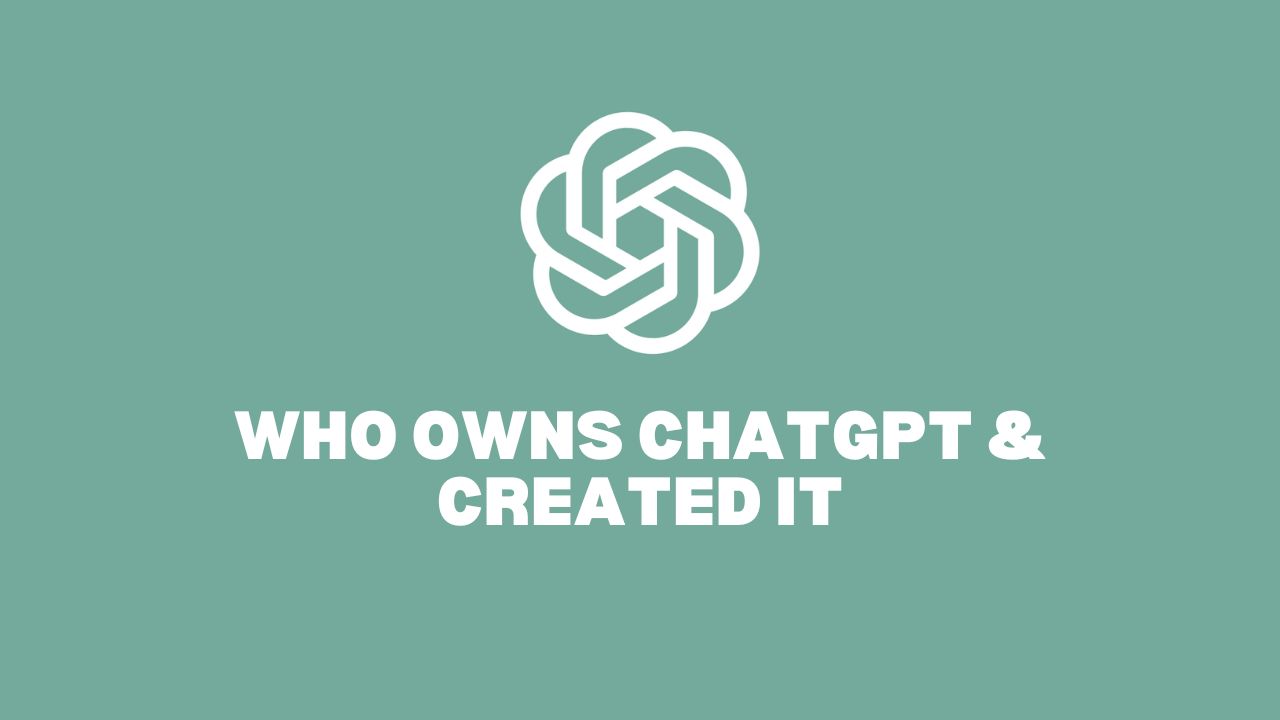 Who Owns ChatGPT & Created it