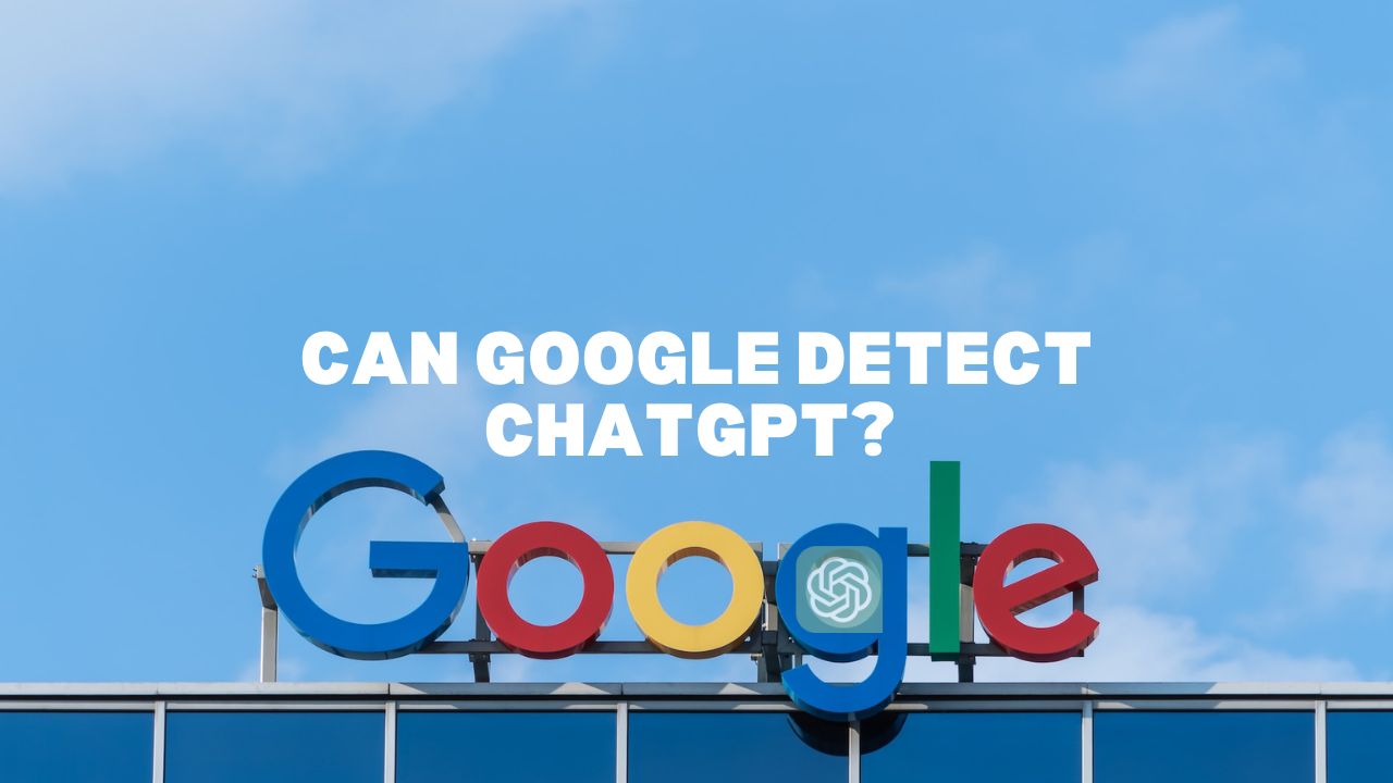 Can Google detect ChatGPT? How does it affect rankings if recognized