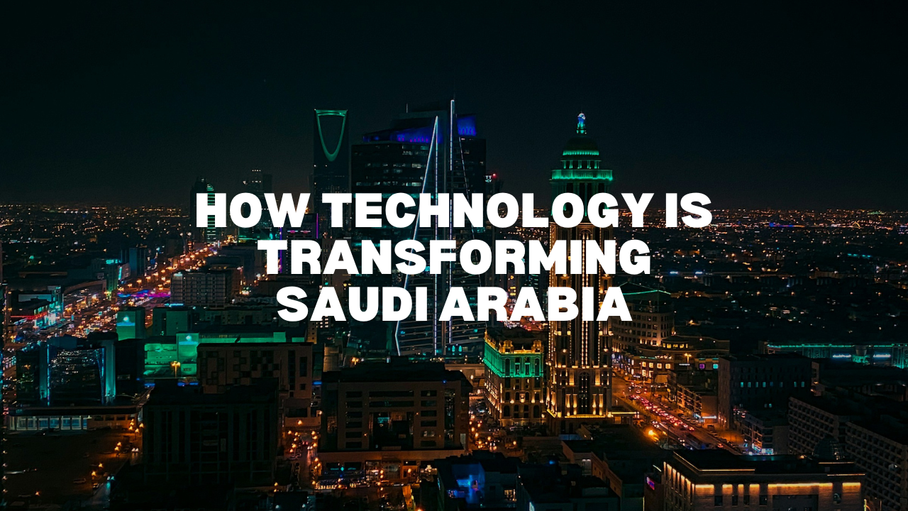 How Technology is Transforming Saudi Arabia